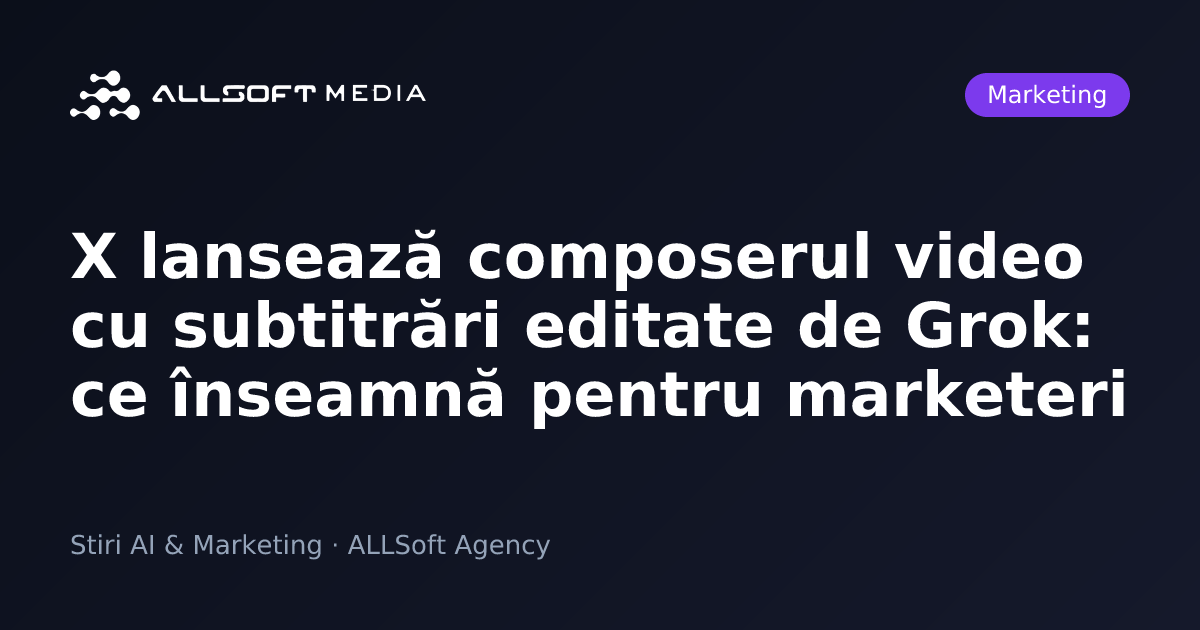 X lansează composerul video cu subtitrări editate de Grok: ce înseamnă pentru marketeri