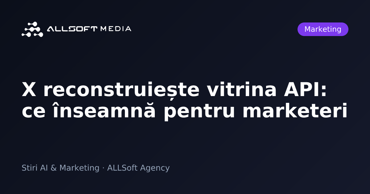 X reconstruiește vitrina API: ce înseamnă pentru marketeri