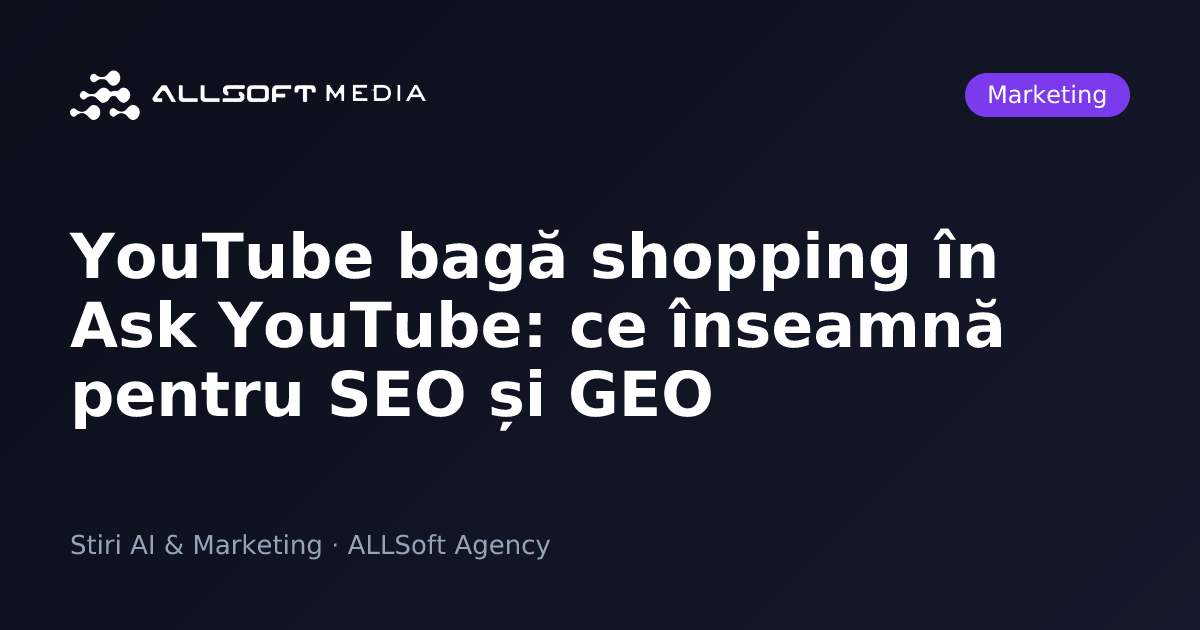 YouTube bagă shopping în Ask YouTube: ce înseamnă pentru SEO și GEO