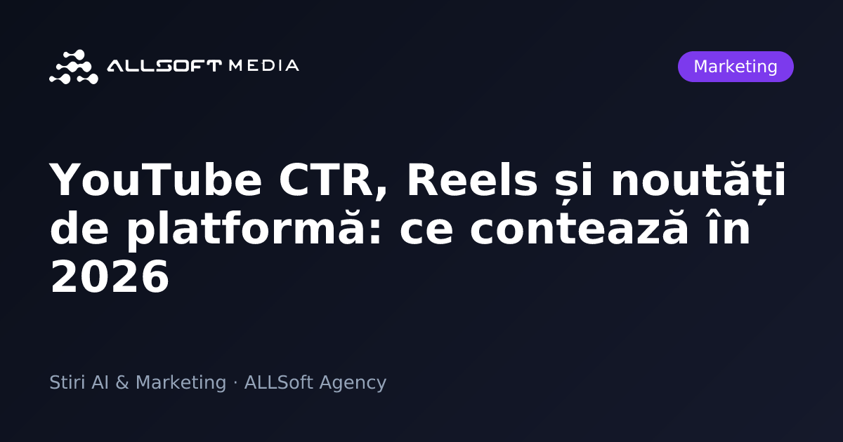 YouTube CTR, Reels și noutăți de platformă: ce contează în 2026
