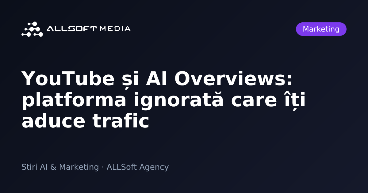 YouTube și AI Overviews: platforma ignorată care îți aduce trafic
