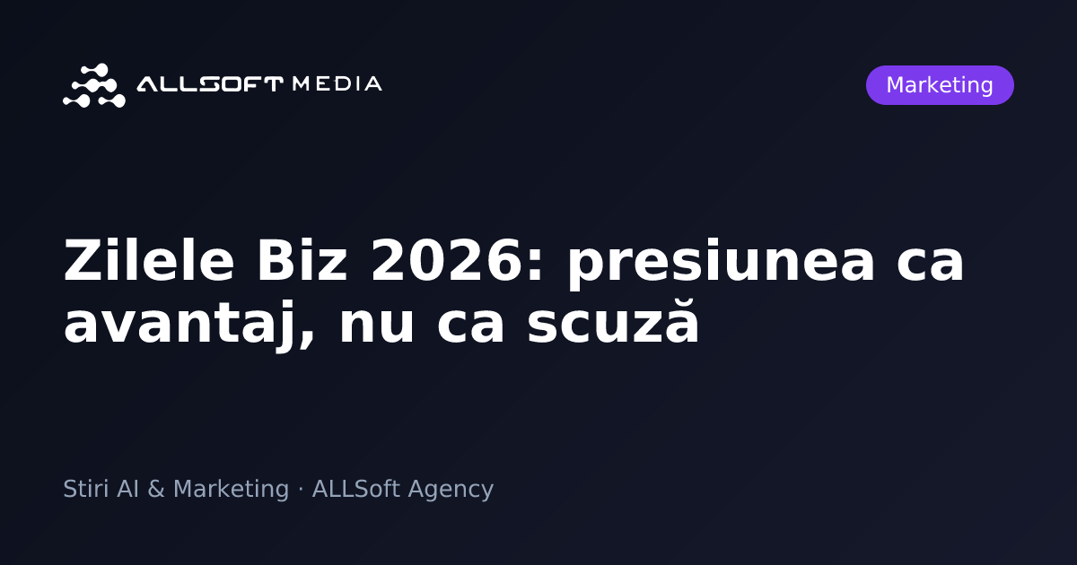 Zilele Biz 2026: presiunea ca avantaj, nu ca scuză